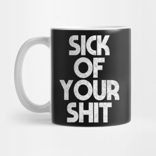 Sick Of Your Shit / Sarcasm Sayings Typography Design Mug